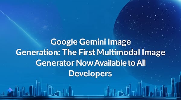 Google Gemini Image Generation: The First Multimodal Image Generator Now Available to All Developers